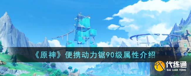 《原神》便攜動力鋸90級屬性介紹