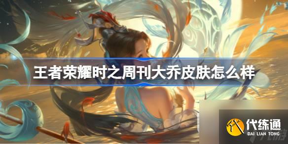 王者榮耀時之周刊大喬皮膚展示