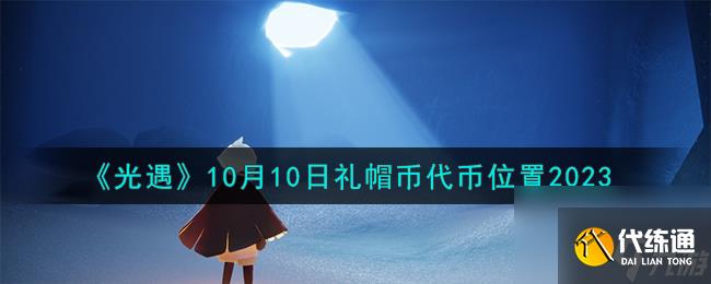 光遇10.10礼帽币在哪-10月10日礼帽币代币位置2023