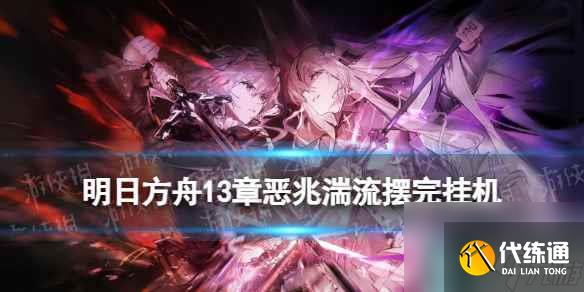 《明日方舟》13-7摆完挂机 13-7磨难险地难度攻略