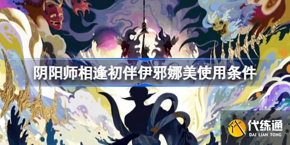 阴阳师相逢初伴伊邪娜美试用条件是什么图一