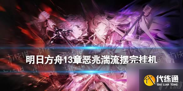 明日方舟13-14摆完挂机 明日方舟13-14磨难险地难度攻略