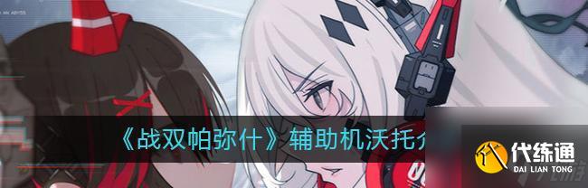 战双帕弥什沃托技能强度测评（沃托技能如何在战斗中发挥最大作用）