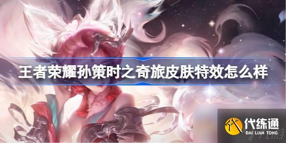 王者榮耀孫策時之奇旅皮膚特效怎么樣