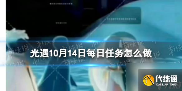 《光遇》10月14日每日任务怎么做 10.14每日任务攻略2023