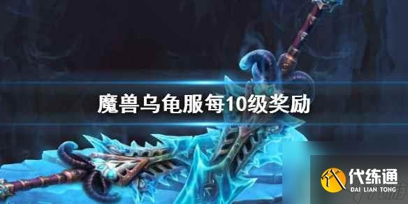 《魔兽世界》乌龟服每10级奖励一览