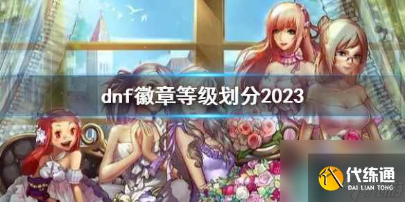 《dnf》徽章等级划分2023一览