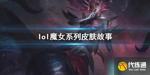 《lol》魔女系列皮肤故事介绍