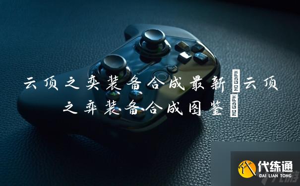 云顶之奕装备合成最新(云顶之弈装备合成图鉴)