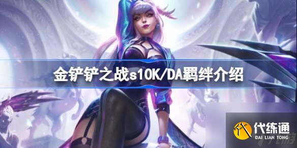 <a id='link_pop' class='keyword-tag' href='https://www.9game.cn/jcczz/'>金铲铲之战</a>s10K/DA羁绊效果是什么,金铲铲之战s10K/DA羁绊介绍