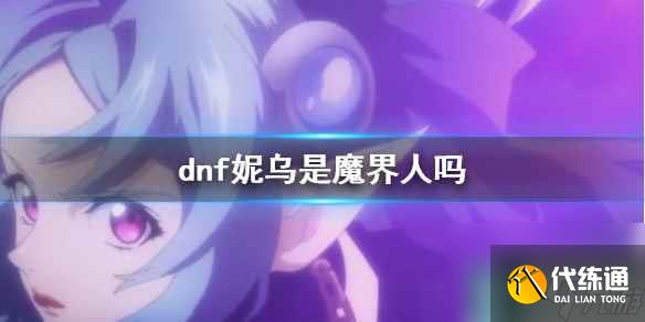 《dnf》妮乌种族介绍