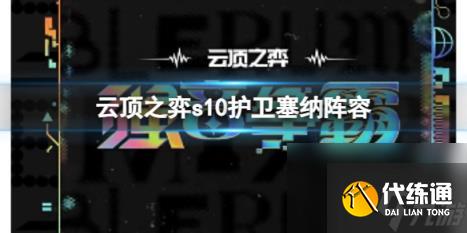 云顶之弈s10赛季护卫塞纳阵容攻略推荐