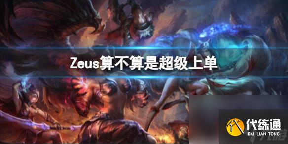 《英雄联盟》Zeus是否是超级上单剖析