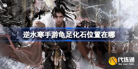 逆水寒手游龜足化石位置在哪圖一