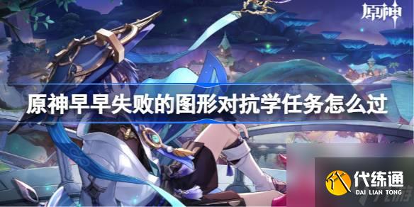 <a id='link_pop' class='keyword-tag' href='https://www.9game.cn/yuanshen/'>原神</a>早早失败的图形对抗学任务怎么过,原神早早失败的图形对抗学任务攻略