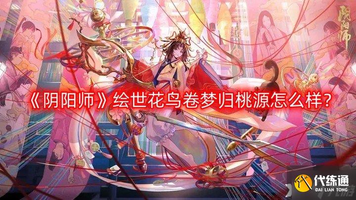 《阴阳师》绘世花鸟卷梦归桃源怎么样？绘世花鸟卷梦归桃源介绍一览