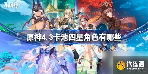 <a id='link_pop' class='keyword-tag' >原神</a>4.3卡池四星角色有哪些 原神4.3卡池四星角色介紹