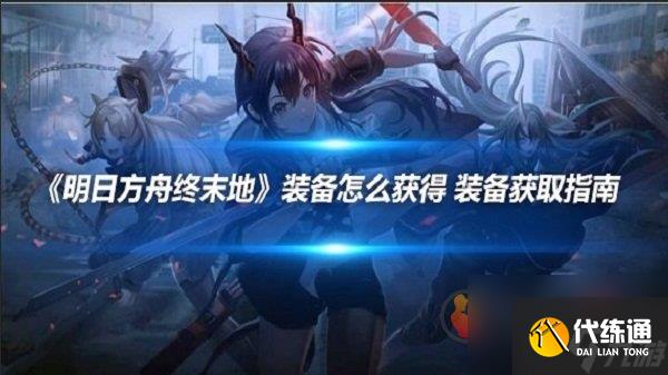 明日方舟終末地裝備怎么獲得 明日方舟終末地裝備獲取指南