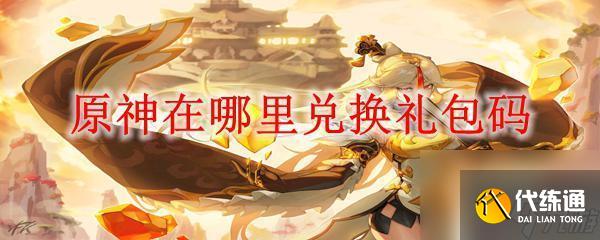 原神兑换码在哪领取 原神兑换礼包码的位置