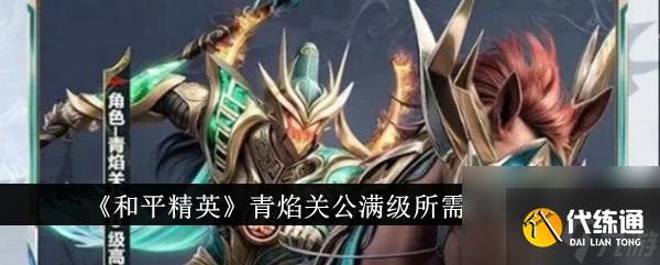 和平精英青焰关公满级所需价格介绍-和平精英青焰关公满级所需价格说明