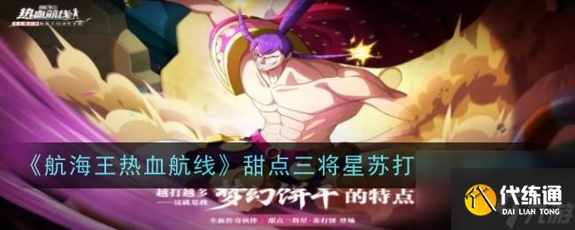 航海王热血航线甜点三将星苏打饼什么时候上线-航海王热血航线甜点三将星苏打饼详情攻略