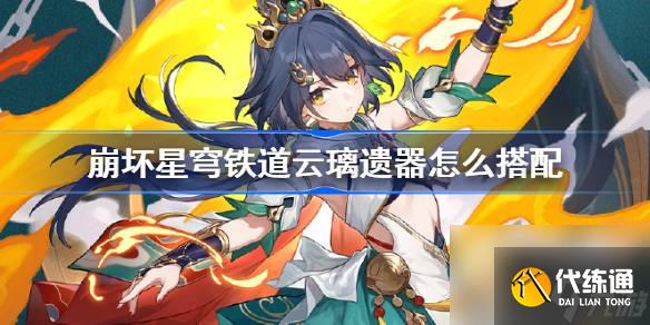 崩坏星穹铁道云璃遗器怎么搭配