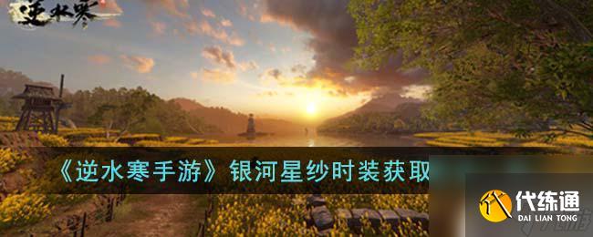 逆水寒如何获得银河星沙 逆水寒手游银河星纱时装获取方法分享