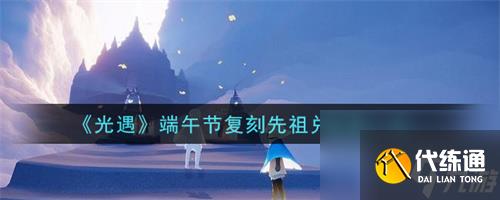 光遇端午节复刻先祖在哪-光遇端午节复刻先祖位置一览