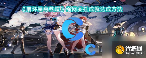 《崩坏星穹铁道》绳网委托成就达成方法