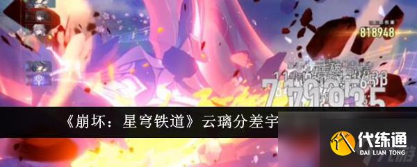 《崩坏：星穹铁道》云璃分差宇宙通关攻略