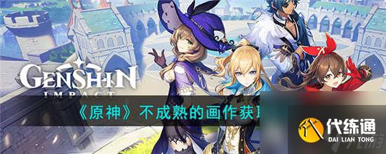 原神不成熟的画作怎么获得 原神不成熟的画作获取方法介绍