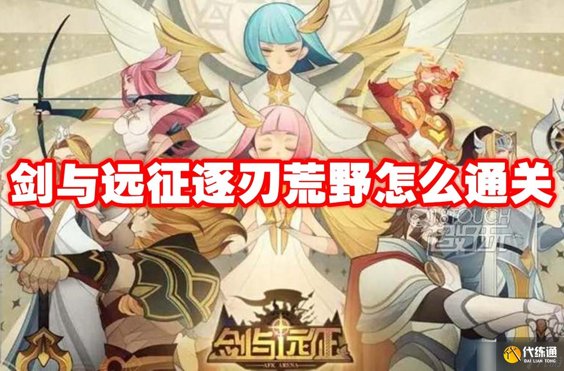 剑与远征逐刃荒野怎么通关