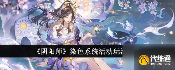 阴阳师染色系统活动怎么玩 阴阳师染色系统活动玩法攻略