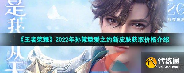 王者荣耀2022年孙策挚爱之约520新皮肤获取价格介绍
