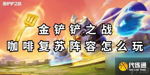 金铲铲之战咖啡复苏阵容怎么玩