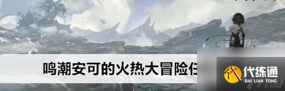鸣潮安可的火热大冒险任务做法推荐