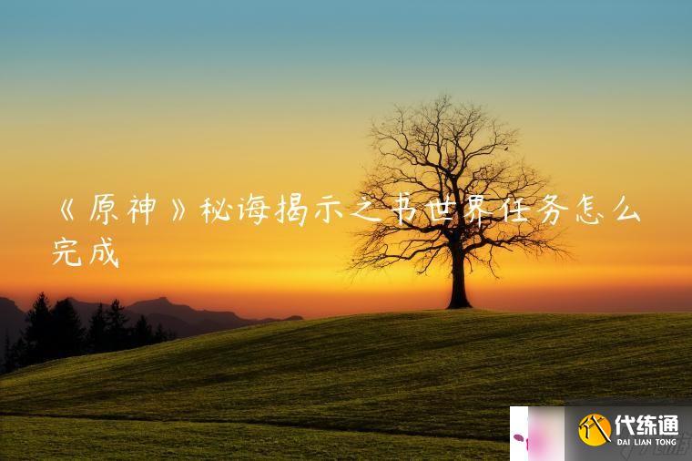 《原神》秘诲揭示之书世界任务怎么完成