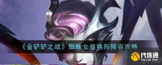 《金铲铲之战》蜘蛛女皇换形阵容攻略