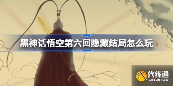 黑神话悟空第六回隐藏结局怎么玩