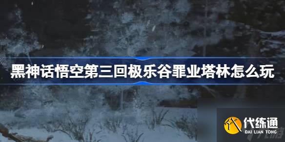 黑神话悟空第三回极乐谷罪业塔林怎么玩
