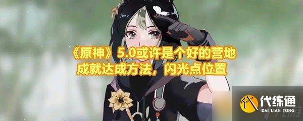 《原神》5.0或许是个好的营地成就达成方法，闪光点位置