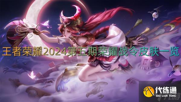 王者荣耀2024第五期荣耀战令皮肤一览