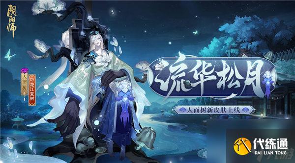 阴阳师人面树皮肤流华松月怎么获得 阴阳师人面树皮肤流华松月获取攻略