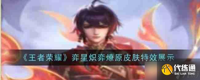 《王者荣耀》弈星炽弈燎原皮肤特效展示