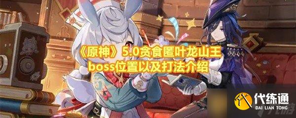 《原神》5.0贪食匿叶龙山王boss位置以及打法介绍