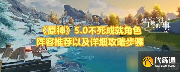 《原神》5.0不死成就角色阵容推荐以及详细攻略步骤