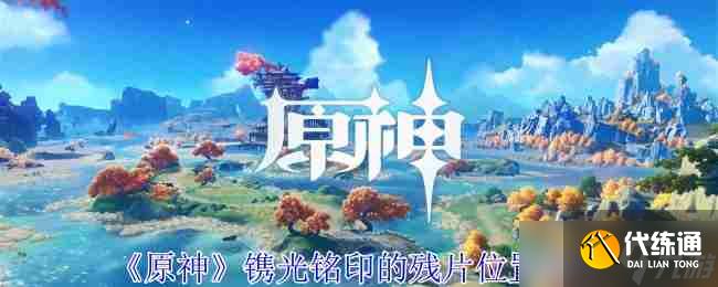 《原神》镌光铭印的残片位置攻略