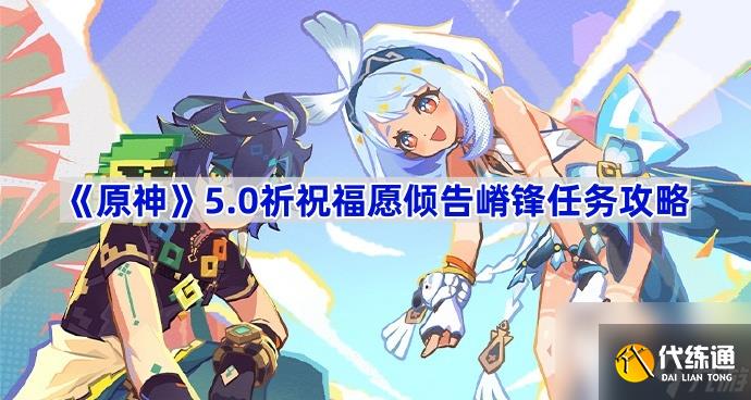 原神5.0祈祝福愿倾告嵴锋任务攻略 原神祈祝福愿倾告嵴锋任务怎么做