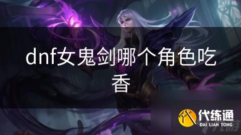 dnf女鬼剑哪个角色吃香