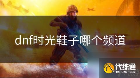 dnf时光鞋子哪个频道
